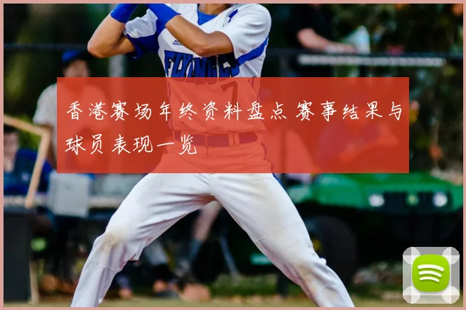 香港赛场年终资料盘点 赛事结果与球员表现一览