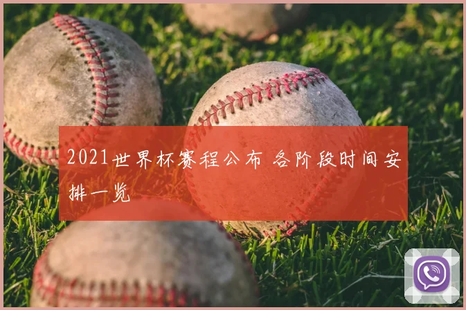 2021世界杯赛程公布 各阶段时间安排一览